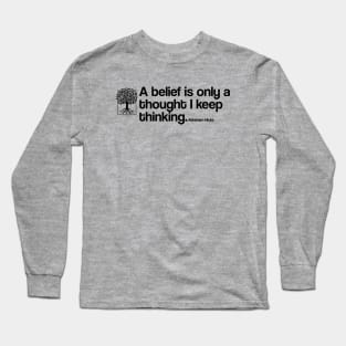 A belief is only a thought I keep thinking - Abraham Hicks Long Sleeve T-Shirt